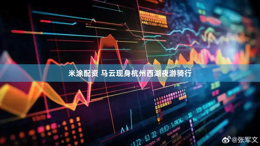 米涂配资 马云现身杭州西湖夜游骑行